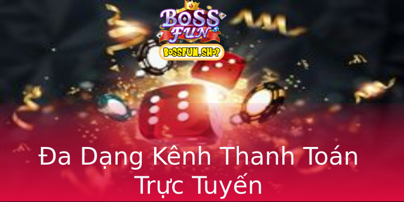 Đa Dạng Kênh Thanh Toán Trực Tuyến Đa Dạng Kênh Thanh Toán Trực Tuyến