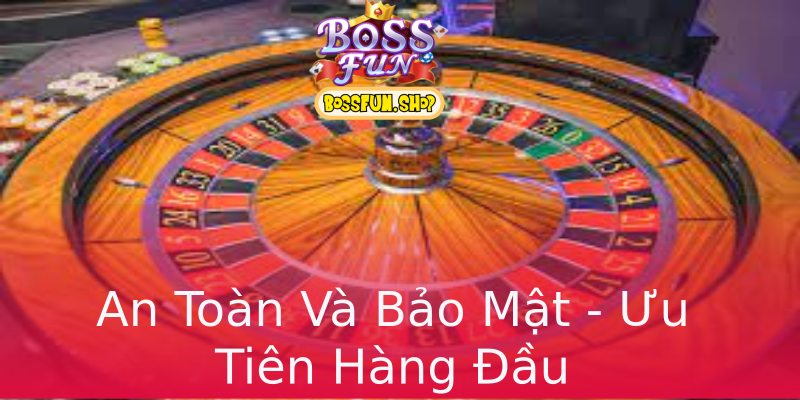An Toàn Và Bảo Mật - Ưu Tiên Hàng Đầu An Toàn Và Bảo Mật - Ưu Tiên Hàng Đầu