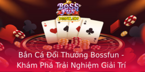 Ban Ca Oi Thuong Bossfun Kham Pha Trai Nghiem Giai Tri Inh Cao 1