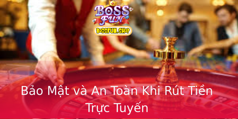 Bảo Mật và An Toàn Khi Rút Tiền Trực Tuyến Bảo Mật và An Toàn Khi Rút Tiền Trực Tuyến