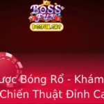 Ca Cuoc Bong Ro Kham Pha Nhung Chien Thuat Inh Cao Tren Bossfun