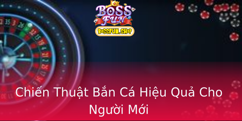 Chiến Thuật Bắn Cá Hiệu Quả Cho Người Mới Chiến Thuật Bắn Cá Hiệu Quả Cho Người Mới
