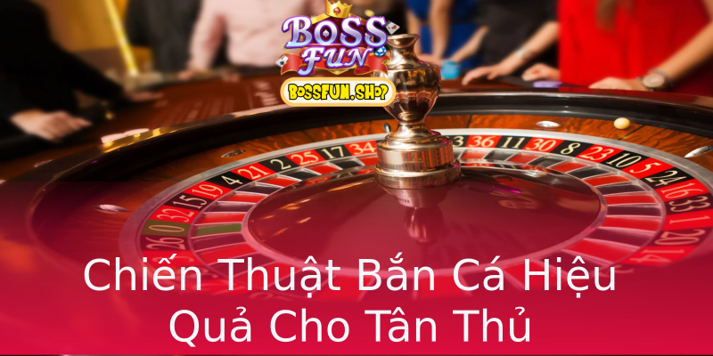 Chiến Thuật Bắn Cá Hiệu Quả Cho Tân Thủ Chiến Thuật Bắn Cá Hiệu Quả Cho Tân Thủ