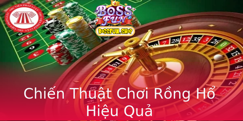Chiến Thuật Chơi Rồng Hổ Hiệu Quả Chiến Thuật Chơi Rồng Hổ Hiệu Quả