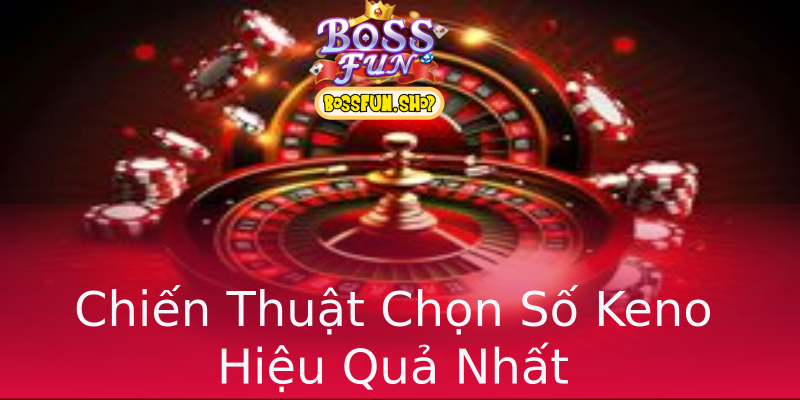 Chiến Thuật Chọn Số Keno Hiệu Quả Nhất Chiến Thuật Chọn Số Keno Hiệu Quả Nhất