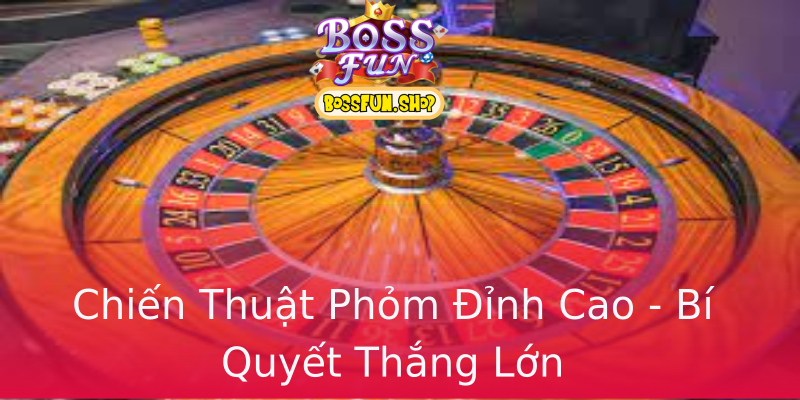 Chiến Thuật Phỏm Đỉnh Cao - Bí Quyết Thắng Lớn Chiến Thuật Phỏm Đỉnh Cao - Bí Quyết Thắng Lớn
