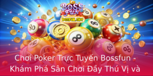 Choi Poker Truc Tuyen Bossfun Kham Pha San Choi Ay Thu Vi Va Co Hoi Kiem Tien