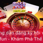 Huong Dan Ang Ky Hoi Vien Bossfun Kham Pha The Gioi Game Chat Luong Nhat
