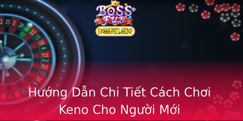 Hướng Dẫn Chi Tiết Cách Chơi Keno Cho Người Mới Hướng Dẫn Chi Tiết Cách Chơi Keno Cho Người Mới
