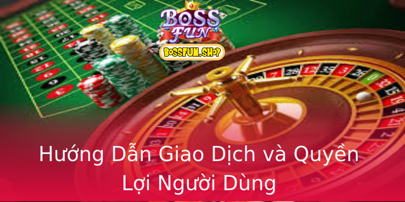 Hướng Dẫn Giao Dịch và Quyền Lợi Người Dùng Hướng Dẫn Giao Dịch và Quyền Lợi Người Dùng