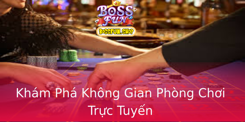 Khám Phá Không Gian Phòng Chơi Trực Tuyến Khám Phá Không Gian Phòng Chơi Trực Tuyến