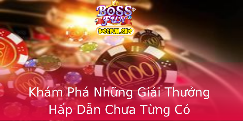 Khám Phá Những Giải Thưởng Hấp Dẫn Chưa Từng Có Khám Phá Những Giải Thưởng Hấp Dẫn Chưa Từng Có