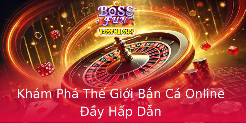 Khám Phá Thế Giới Bắn Cá Online Đầy Hấp Dẫn Khám Phá Thế Giới Bắn Cá Online Đầy Hấp Dẫn