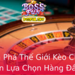 Kham Pha The Gioi Keo Chap Bossfun Lua Chon Hang Au Cho Nguoi Choi