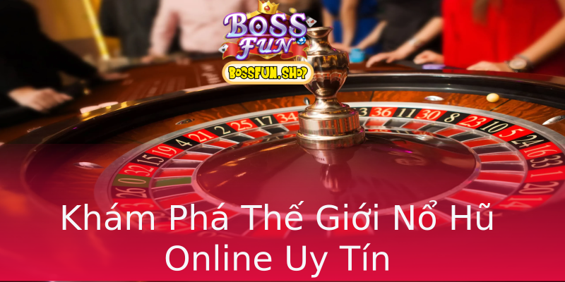 Khám Phá Thế Giới Nổ Hũ Online Uy Tín Khám Phá Thế Giới Nổ Hũ Online Uy Tín