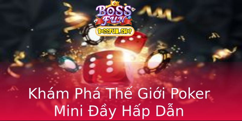 Khám Phá Thế Giới Poker Mini Đầy Hấp Dẫn Khám Phá Thế Giới Poker Mini Đầy Hấp Dẫn