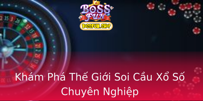Khám Phá Thế Giới Soi Cầu Xổ Số Chuyên Nghiệp Khám Phá Thế Giới Soi Cầu Xổ Số Chuyên Nghiệp