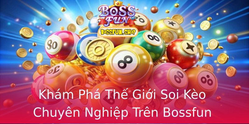 Khám Phá Thế Giới Soi Kèo Chuyên Nghiệp Trên Bossfun Khám Phá Thế Giới Soi Kèo Chuyên Nghiệp Trên Bossfun
