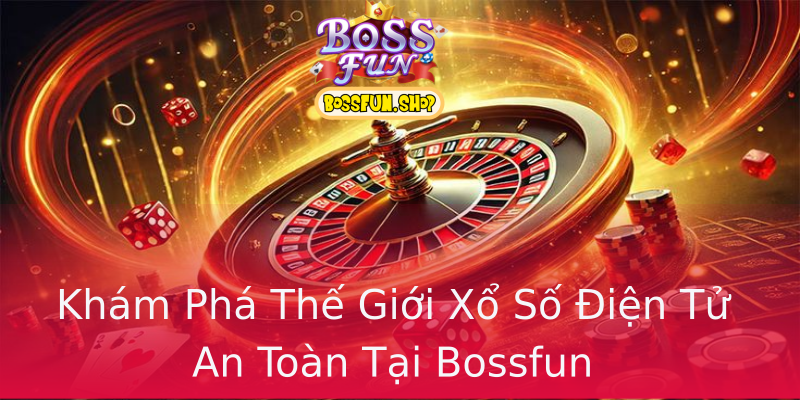 Khám Phá Thế Giới Xổ Số Điện Tử An Toàn Tại Bossfun Khám Phá Thế Giới Xổ Số Điện Tử An Toàn Tại Bossfun