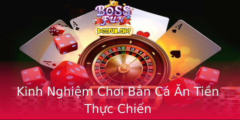Kinh Nghiệm Chơi Bắn Cá Ăn Tiền Thực Chiến Kinh Nghiệm Chơi Bắn Cá Ăn Tiền Thực Chiến