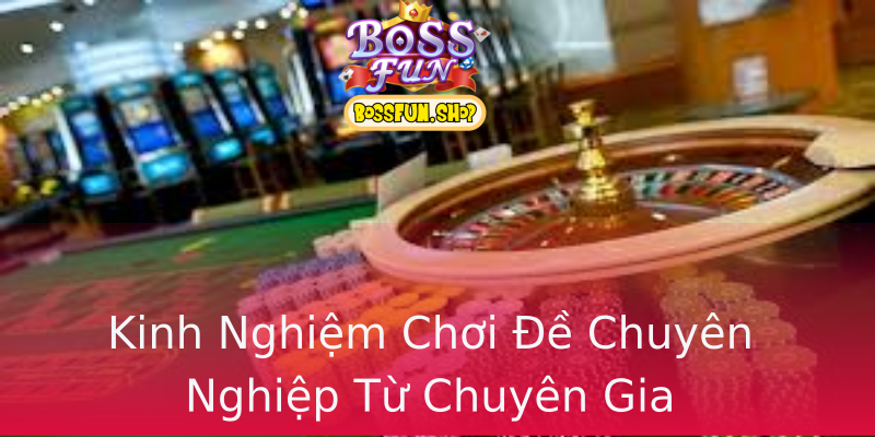 Kinh Nghiệm Chơi Đề Chuyên Nghiệp Từ Chuyên Gia Kinh Nghiệm Chơi Đề Chuyên Nghiệp Từ Chuyên Gia