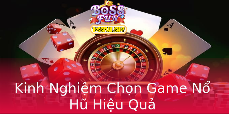 Kinh Nghiệm Chọn Game Nổ Hũ Hiệu Quả Kinh Nghiệm Chọn Game Nổ Hũ Hiệu Quả