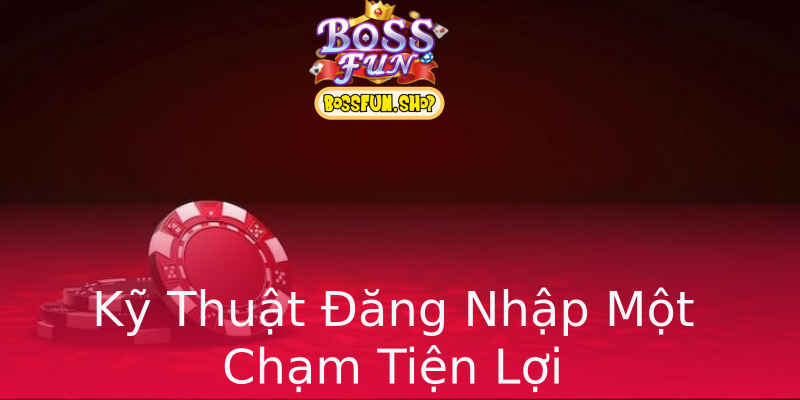 Kỹ Thuật Đăng Nhập Một Chạm Tiện Lợi Kỹ Thuật Đăng Nhập Một Chạm Tiện Lợi
