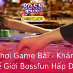 Meo Choi Game Bai Kham Pha The Gioi Bossfun Hap Dan