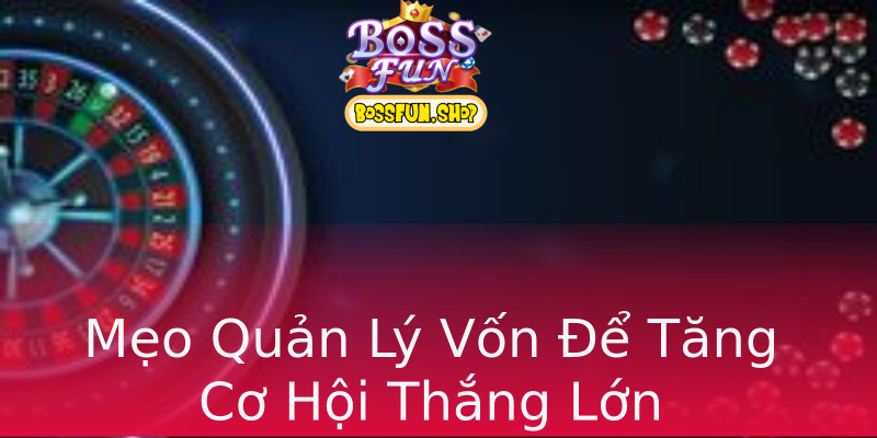 Mẹo Quản Lý Vốn Để Tăng Cơ Hội Thắng Lớn Mẹo Quản Lý Vốn Để Tăng Cơ Hội Thắng Lớn