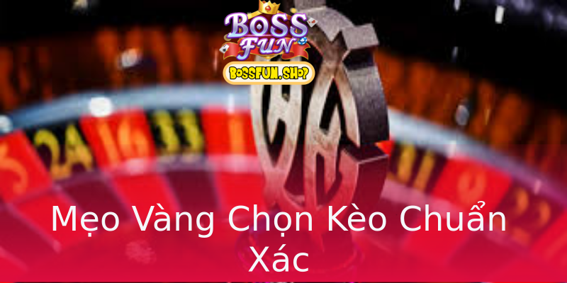Mẹo Vàng Chọn Kèo Chuẩn Xác Mẹo Vàng Chọn Kèo Chuẩn Xác