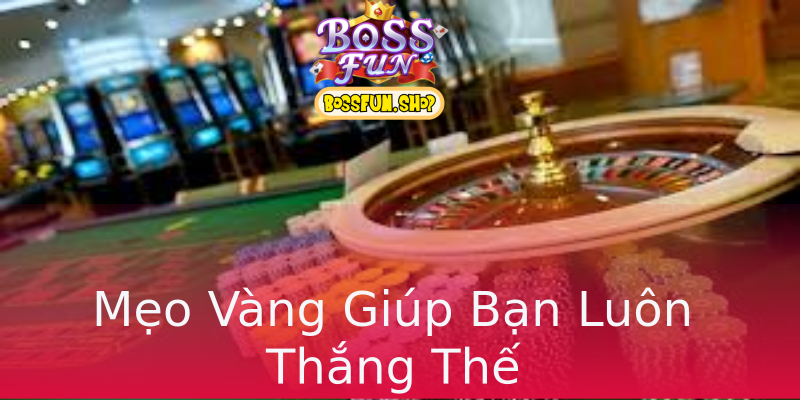 Mẹo Vàng Giúp Bạn Luôn Thắng Thế Mẹo Vàng Giúp Bạn Luôn Thắng Thế