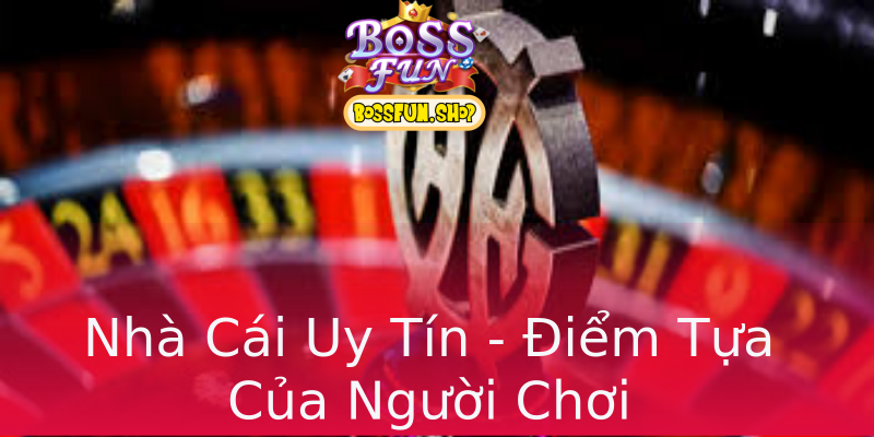 Nhà Cái Uy Tín - Điểm Tựa Của Người Chơi Nhà Cái Uy Tín - Điểm Tựa Của Người Chơi