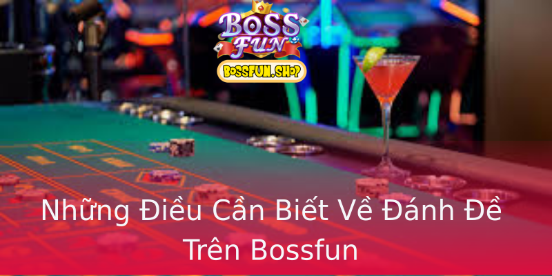 Những Điều Cần Biết Về Đánh Đề Trên Bossfun Những Điều Cần Biết Về Đánh Đề Trên Bossfun