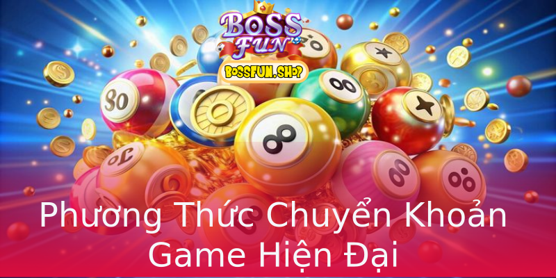 Phương Thức Chuyển Khoản Game Hiện Đại Phương Thức Chuyển Khoản Game Hiện Đại