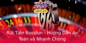 Rut Tien Bossfun Huong Dan An Toan Va Nhanh Chong