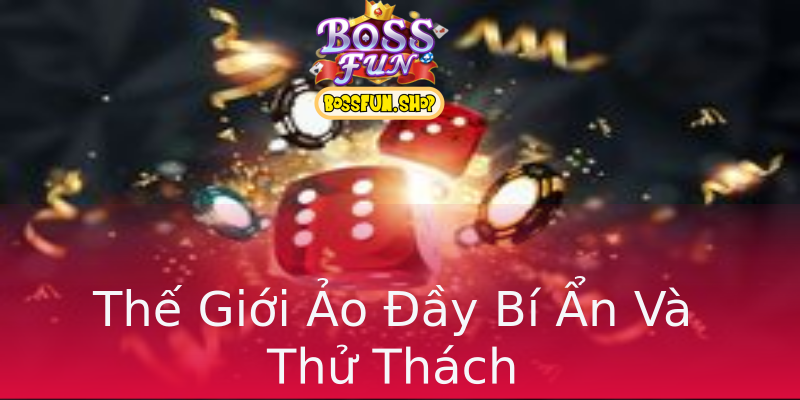 Thế Giới Ảo Đầy Bí Ẩn Và Thử Thách Thế Giới Ảo Đầy Bí Ẩn Và Thử Thách