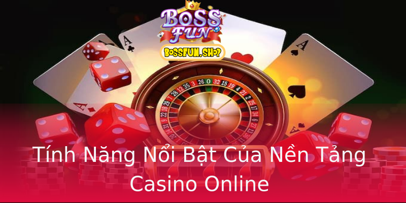 Tính Năng Nổi Bật Của Nền Tảng Casino Online Tính Năng Nổi Bật Của Nền Tảng Casino Online