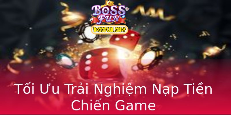 Tối Ưu Trải Nghiệm Nạp Tiền Chiến Game Tối Ưu Trải Nghiệm Nạp Tiền Chiến Game