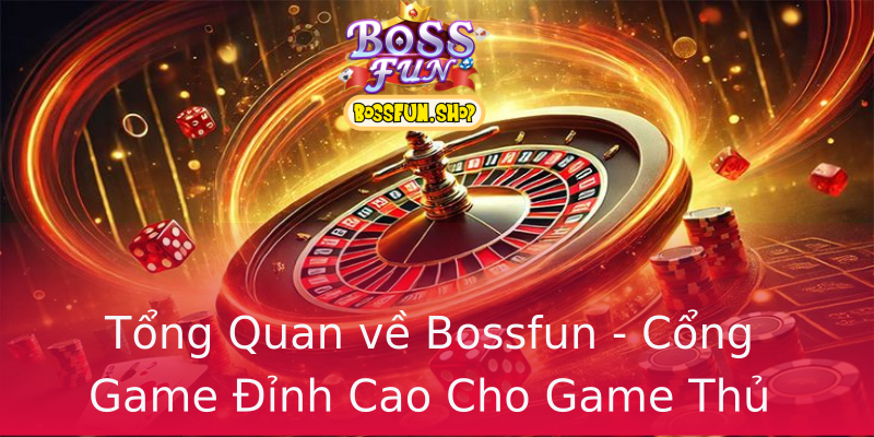 Tổng Quan về Bossfun - Cổng Game Đỉnh Cao Cho Game Thủ Tổng Quan về Bossfun - Cổng Game Đỉnh Cao Cho Game Thủ