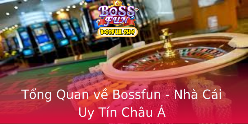 Tổng Quan về Bossfun - Nhà Cái Uy Tín Châu Á Tổng Quan về Bossfun - Nhà Cái Uy Tín Châu Á