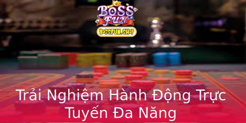 Trải Nghiệm Hành Động Trực Tuyến Đa Năng Trải Nghiệm Hành Động Trực Tuyến Đa Năng